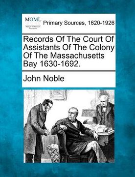 portada records of the court of assistants of the colony of the massachusetts bay 1630-1692. (in English)