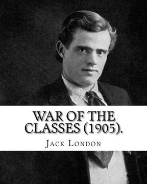 portada War of the Classes (1905). By: Jack London: Contents: - The Class Struggle - The Tramp - The Scab - The Question of the Maximum - A Review - Wanted: A New Law of Development - How I Became a Socialist (en Inglés)