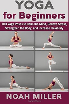 portada Yoga for Beginners: 100 Yoga Poses to Calm the Mind, Relieve Stress, Strengthen the Body, and Increase Flexibility (en Inglés)