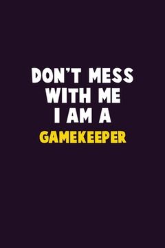 portada Don't Mess With Me, I Am A Gamekeeper: 6X9 Career Pride 120 pages Writing Notebooks