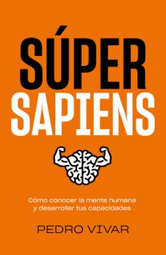 portada Súper Sapiens: Cómo Conocer la Mente Humana y Desarrollar tus Capacidades (Bienestar, Estilo de Vida, Salud)