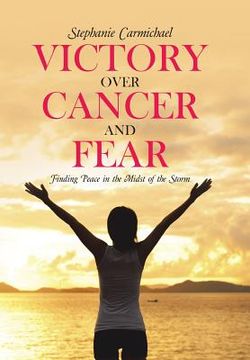 portada Victory Over Cancer and Fear: Finding Peace in the Midst of the Storm (en Inglés)