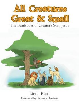 portada All Creatures Great & Small: The Beatitudes of Creator's Son, Jesus (in English)