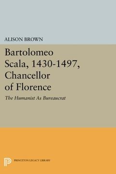 portada Bartolomeo Scala, 1430-1497, Chancellor of Florence: The Humanist as Bureaucrat (Princeton Legacy Library) (en Inglés)