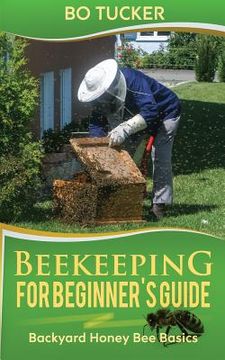 portada Beekeeping for Beginner's Guide: Backyard Honey Bee Basics (en Inglés)