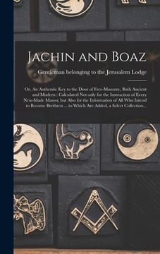 portada Jachin and Boaz; or, An Authentic Key to the Door of Free-masonry, Both Ancient and Modern [microform]: Calculated Not Only for the Instruction of Eve (en Inglés)
