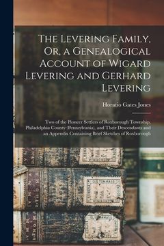 portada The Levering Family, Or, a Genealogical Account of Wigard Levering and Gerhard Levering: Two of the Pioneer Settlers of Roxborough Township, Philadelp