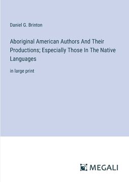 portada Aboriginal American Authors And Their Productions; Especially Those In The Native Languages: in large print (en Inglés)
