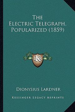 portada the electric telegraph, popularized (1859) the electric telegraph, popularized (1859) (en Inglés)