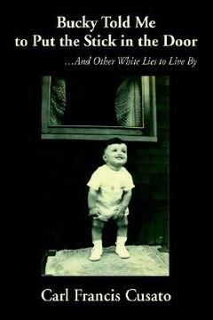 portada bucky told me to put the stick in the door: and other white lies to live by (en Inglés)