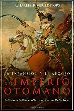 portada La Expansión y el Apogeo del Imperio Otomano: La Historia del Imperio Turco a la Altura de su Poder (in Spanish)
