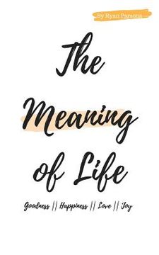 portada The Meaning Of Life: A Short Book On Goodness, Happiness, Love, and Joy. (in English)