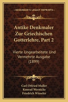 portada Antike Denkmaler Zur Griechischen Gotterlehre, Part 2: Vierte Ungearbeitete Und Vermehrte Ausgabe (1899) (en Alemán)