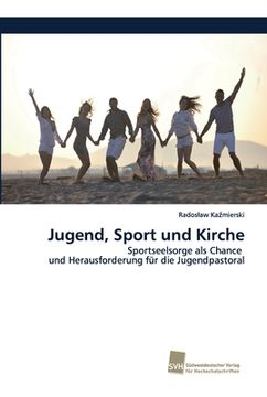 portada Jugend, Sport und Kirche: Sportseelsorge als Chance und Herausforderung für die Jugendpastoral (en Alemán)