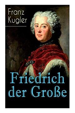 portada Friedrich der Große: Die Bewegte Lebensgeschichte des Preußenkönigs Friedrich ii. (in German)