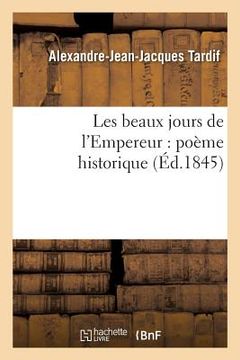 portada Les Beaux Jours de l'Empereur: Poème Historique (en Francés)
