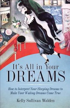 portada it's all in your dreams: how to interpret your sleeping dreams to make your waking dreams come true (en Inglés)