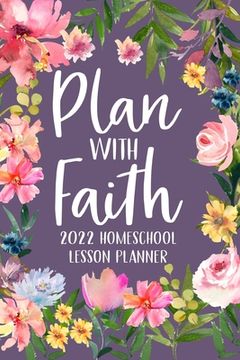 portada Plan with Faith 2022 Homeschool Lesson Planner: Christian Lesson Planner, Dated Lesson Planner, 2022 Teacher Lesson Planner (en Inglés)