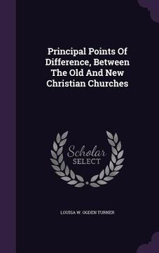 portada Principal Points Of Difference, Between The Old And New Christian Churches (en Inglés)