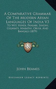 portada a comparative grammar of the modern aryan languages of india v3: to wit, hindi, panjabi, sindhi, gujarati, marathi, oriya, and bangali (1879) (en Inglés)