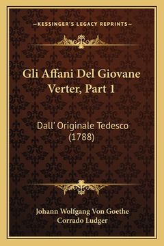 portada Gli Affani Del Giovane Verter, Part 1: Dall' Originale Tedesco (1788) (in Italian)