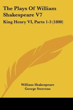portada the plays of william shakespeare v7: king henry vi, parts 1-3 (1800) (en Inglés)