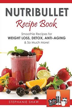 portada Nutribullet Recipe Book: Smoothie Recipes for Weight-Loss, Detox, Anti-Aging & So Much More! (Recipes for a Healthy Life)