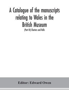 portada A catalogue of the manuscripts relating to Wales in the British Museum; (Part III) Charters and Rolls (in English)