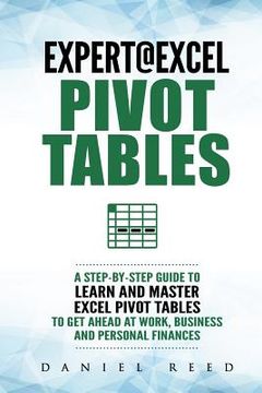 portada Expert@excel: Pivot Tables: A Step by Step Guide to Learn and Master Excel Pivot Tables to Get Ahead @ Work, Business and Personal F (in English)