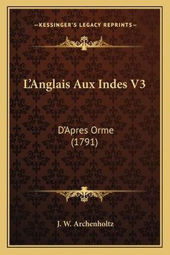 portada L'Anglais Aux Indes V3: D'Apres Orme (1791) (en Francés)