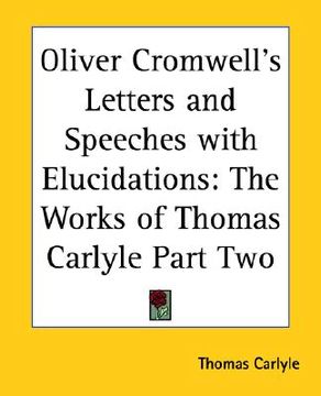 portada oliver cromwell's letters and speeches with elucidations: the works of thomas carlyle part two