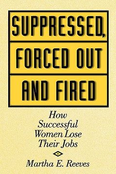 portada suppressed, forced out and fired: how successful women lose their jobs (en Inglés)