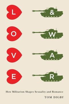 portada Love and War: How Militarism Shapes Sexuality and Romance