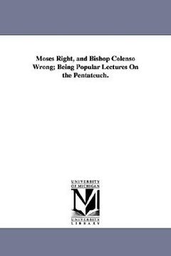 portada moses right, and bishop colenso wrong; being popular lectures on the pentateuch.