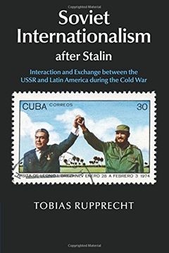 portada Soviet Internationalism After Stalin: Interaction and Exchange Between the Ussr and Latin America During the Cold war (in English)