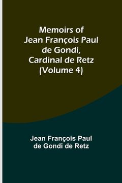 portada Memoirs of Jean François Paul de Gondi, Cardinal de Retz (Volume 4) (en Inglés)