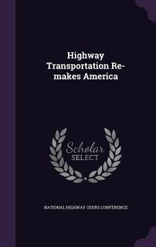 portada Highway Transportation Re-makes America
