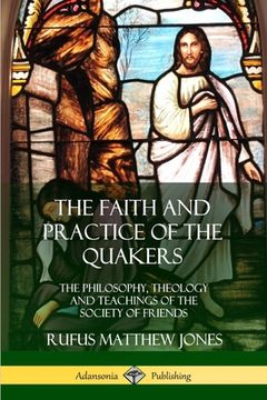 portada The Faith and Practice of the Quakers: The Philosophy, Theology and Teachings of the Society of Friends