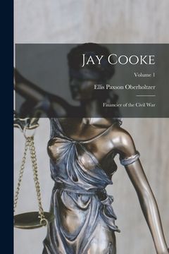 portada Jay Cooke: Financier of the Civil War; Volume 1