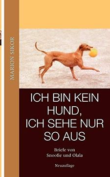 portada Ich bin Kein Hund, ich Sehe nur so Aus: Briefe von Snoofie und Olala (en Alemán)