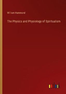 portada The Physics and Physiology of Spiritualism (en Inglés)