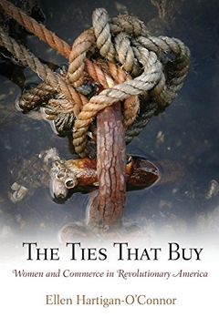 portada The Ties That Buy: Women and Commerce in Revolutionary America (Early American Studies) (in English)