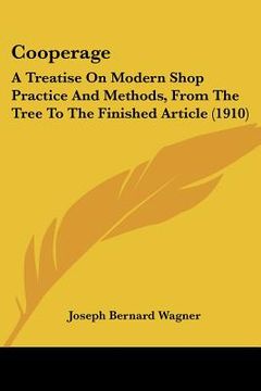portada cooperage: a treatise on modern shop practice and methods, from the tree to the finished article (1910)