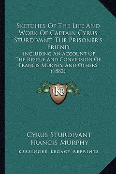 portada sketches of the life and work of captain cyrus sturdivant, tsketches of the life and work of captain cyrus sturdivant, the prisoner's friend he prison
