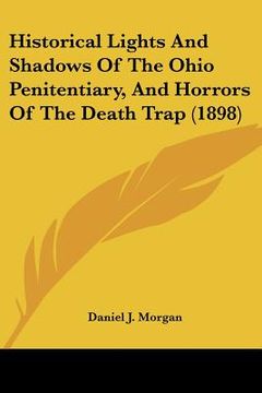 portada historical lights and shadows of the ohio penitentiary, and horrors of the death trap (1898) (in English)