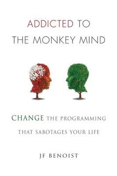 portada Addicted to the Monkey Mind: Change the Programming That Sabotages Your Life 