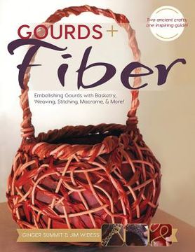 portada Gourds + Fibers: Embellishing Gourds with Basketry, Weaving, Stitching, Macramé & More (en Inglés)