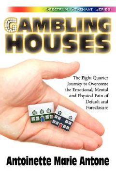 portada gambling houses: the eight quarter journey to overcome the emotional, mental and physical pain of default and foreclosure (en Inglés)