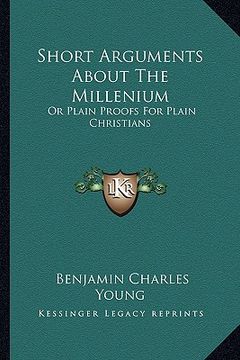 portada short arguments about the millenium: or plain proofs for plain christians (en Inglés)