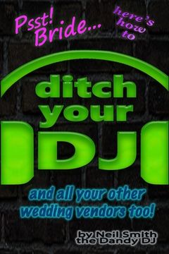 portada Psst! Bride... Here's How To DITCH YOUR DJ: and all your other wedding vendors too! (en Inglés)